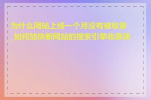 为什么网站上线一个月没有被收录_如何加快新网站的搜索引擎收录速度