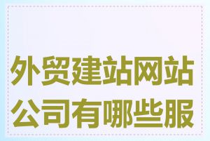 外贸建站网站公司有哪些服务