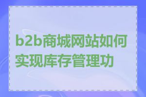 b2b商城网站如何实现库存管理功能