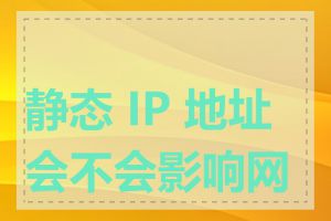 静态 IP 地址会不会影响网速