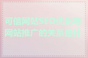 可信网站SEO优化与网站推广的关系是什么