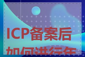ICP备案后如何进行年审