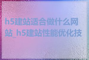 h5建站适合做什么网站_h5建站性能优化技巧