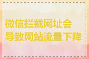 微信拦截网址会导致网站流量下降吗