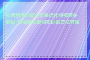 如何利用数据分析来优化短视频关键词_短视频关键词布局的方法有哪些
