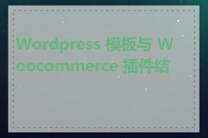 Wordpress 模板与 Woocommerce 插件结合