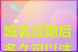 域名过期后多久可以注册