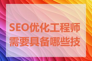 SEO优化工程师需要具备哪些技能