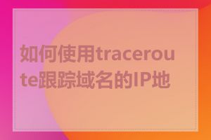 如何使用traceroute跟踪域名的IP地址