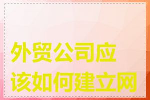 外贸公司应该如何建立网站