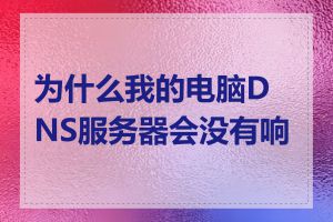 为什么我的电脑DNS服务器会没有响应