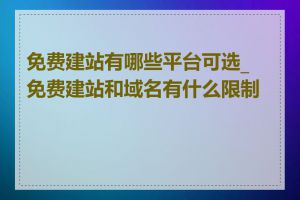 免费建站有哪些平台可选_免费建站和域名有什么限制吗