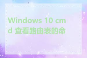 Windows 10 cmd 查看路由表的命令