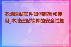 本地建站软件如何部署和使用_本地建站软件的安全性如何
