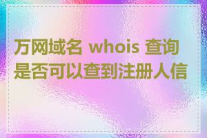 万网域名 whois 查询是否可以查到注册人信息