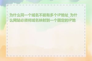 为什么同一个域名不能有多个IP地址_为什么网站必须将域名映射到一个固定的IP地址