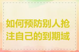 如何预防别人抢注自己的到期域名