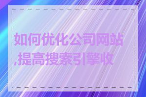 如何优化公司网站,提高搜索引擎收录