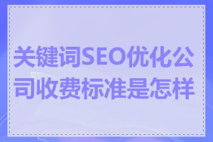 关键词SEO优化公司收费标准是怎样的