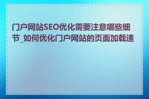 门户网站SEO优化需要注意哪些细节_如何优化门户网站的页面加载速度