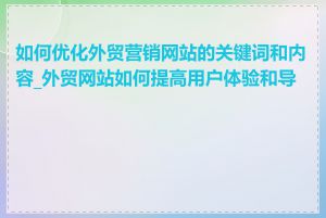 如何优化外贸营销网站的关键词和内容_外贸网站如何提高用户体验和导航