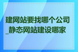 建网站要找哪个公司_静态网站建设哪家好