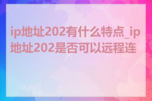 ip地址202有什么特点_ip地址202是否可以远程连接
