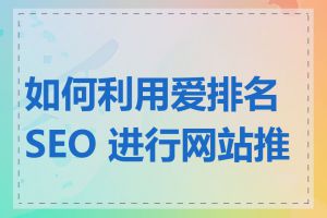如何利用爱排名 SEO 进行网站推广