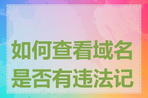 如何查看域名是否有违法记录