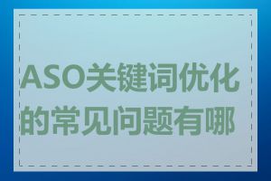 ASO关键词优化的常见问题有哪些
