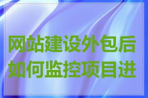 网站建设外包后如何监控项目进度