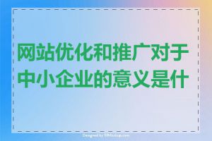 网站优化和推广对于中小企业的意义是什么