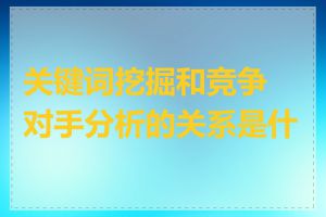 关键词挖掘和竞争对手分析的关系是什么