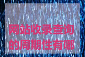 网站收录查询的周期性有哪些