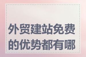 外贸建站免费的优势都有哪些