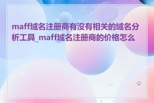 maff域名注册商有没有相关的域名分析工具_maff域名注册商的价格怎么样