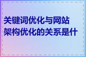 关键词优化与网站架构优化的关系是什么