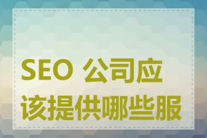 SEO 公司应该提供哪些服务