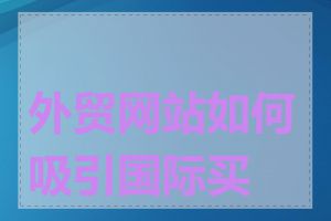 外贸网站如何吸引国际买家