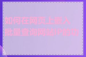 如何在网页上嵌入批量查询网站IP的功能