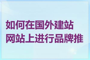 如何在国外建站网站上进行品牌推广