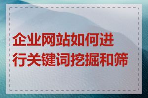 企业网站如何进行关键词挖掘和筛选