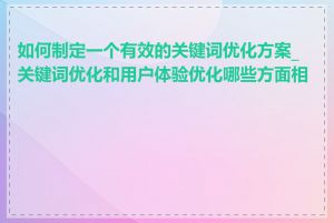 如何制定一个有效的关键词优化方案_关键词优化和用户体验优化哪些方面相关