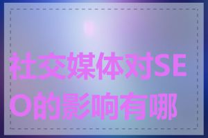社交媒体对SEO的影响有哪些