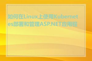 如何在Linux上使用Kubernetes部署和管理ASP.NET应用程序