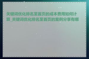 关键词优化排名至首页的成本费用如何计算_关键词优化排名至首页的案例分享有哪些
