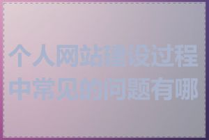 个人网站建设过程中常见的问题有哪些