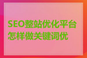 SEO整站优化平台怎样做关键词优化