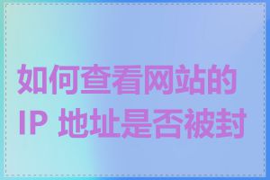 如何查看网站的 IP 地址是否被封禁