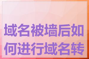 域名被墙后如何进行域名转移